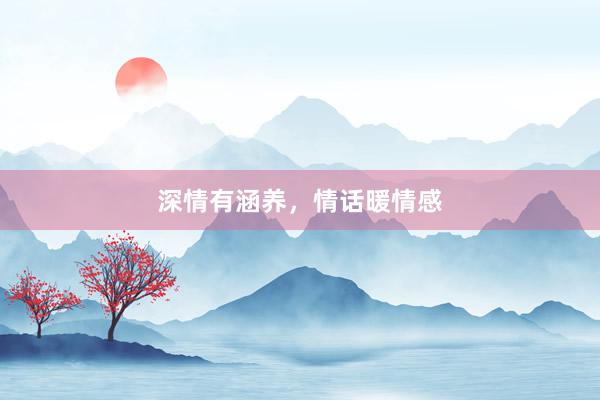 深情有涵养，情话暖情感